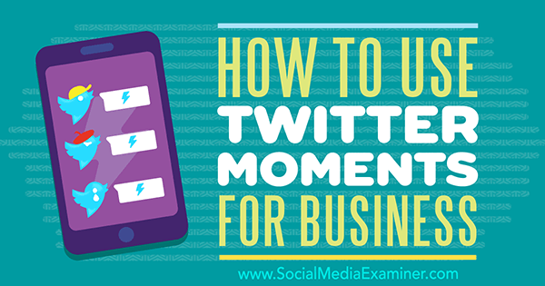 Kako uporabiti Twitter Moments for Business, avtor Ana Gotter v programu Social Media Examiner.