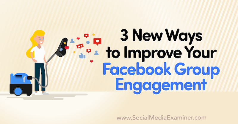 3 novi načini za izboljšanje sodelovanja vaše skupine na Facebooku, Corinna Keefe na Social Media Examiner.