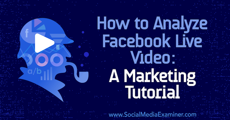 Kako analizirati Facebook Live Video: Vadnica za trženje Lurije Petrucci o izpraševalcu socialnih medijev.