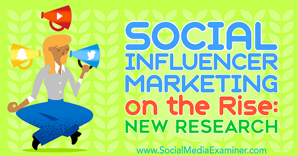 Trženje družbenih vplivov v porastu: nova raziskava Michelle Krasniak na Social Media Examiner.