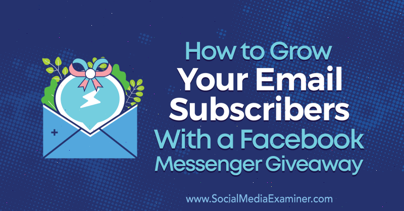 Kako povečati svoje naročnike na e-pošto s Facebook Messengerjem, ki ga je podaril Steve Chou v programu Social Media Examiner.