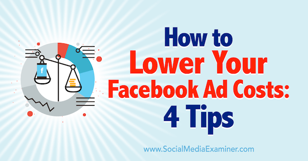 Kako znižati stroške oglasov na Facebooku: 4 nasveti Luke Heineckeja na Social Media Examiner.