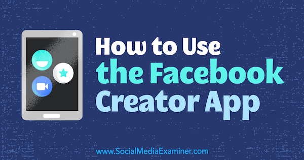 Kako uporabljati aplikacijo Facebook Creator avtorja Peg Fitzpatrick v programu Social Media Examiner.