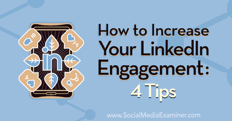 Kako povečati svojo zavzetost v LinkedIn: 4 nasveti Birona Clarka o Social Media Examiner.