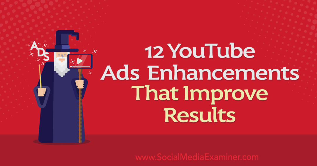 12 izboljšav oglasov v YouTubu, ki izboljšujejo rezultate: Social Media Examiner