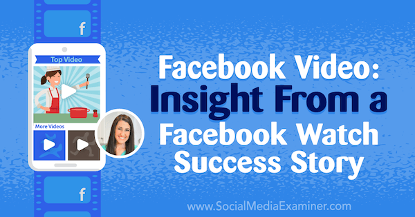 Facebook Video: vpogled iz zgodbe o uspehu Facebook Watch, ki vsebuje vpoglede Rachel Farnsworth v podcastu Social Media Marketing.