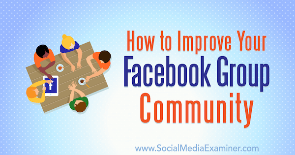 Kako izboljšati svojo skupnost na Facebooku, avtor Lynsey Fraser na Social Media Examiner.