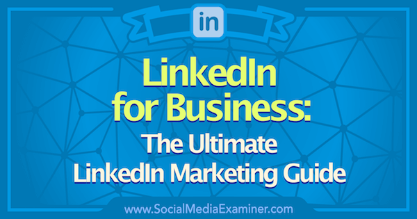 Linkedin Marketing: Ultimate Linkedin for Business Guide: Social Media Examiner