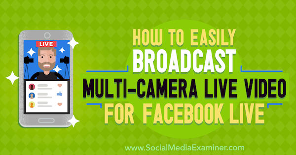Kako enostavno predvajati video v živo z več kamerami za Facebook Live avtorja Erin Cell na Social Media Examiner.