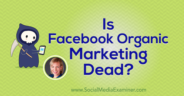 Je Facebook Organic Marketing mrtev? z vpogledi Mari Smith v podcastu Social Media Marketing.