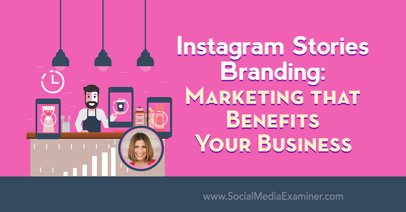 Blagovna znamka Instagram Stories: Trženje, ki koristi vašemu podjetju, z vpogledi Sue B Zimmerman v Podcast za trženje socialnih medijev.