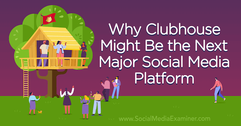 Zakaj bi Clubhouse lahko bil naslednja pomembna platforma za socialne medije, ki jo je predstavil Michael Stelzner, ustanovitelj Social Media Examiner.