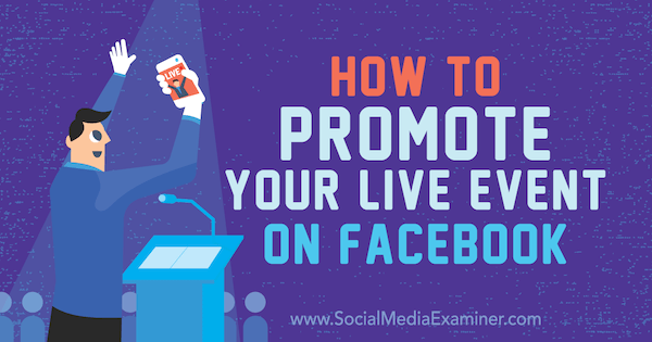 Kako promovirati svoj dogodek v živo na Facebooku: Social Media Examiner