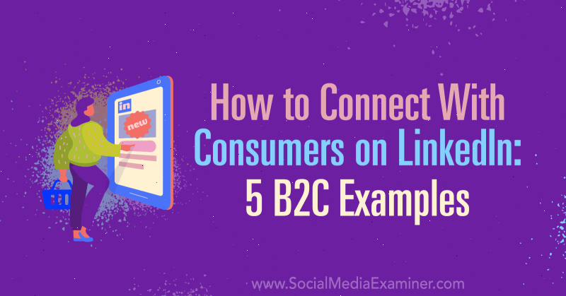 Kako se povezati s potrošniki v LinkedInu: 5 primerov B2C, avtor Lachlan Kirkwood, Social Examiner.