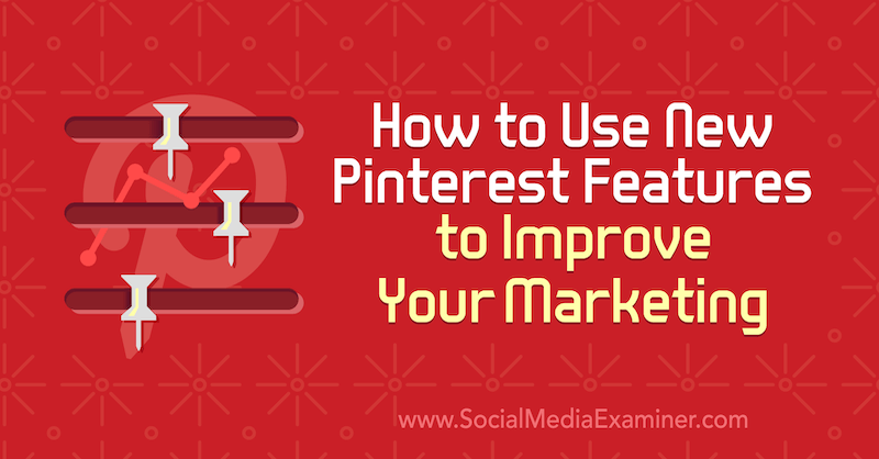 Kako uporabiti nove Pinterest funkcije za izboljšanje trženja: Izpraševalec socialnih medijev