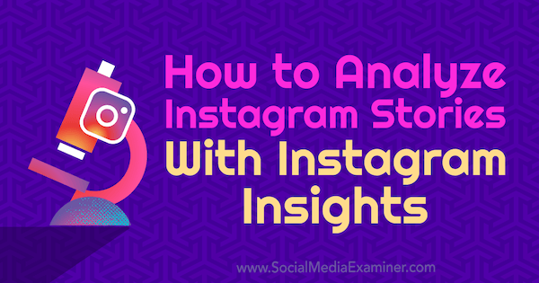 Kako analizirati Instagram zgodbe z Instagram Insights avtorice Olge Rabo na Social Media Examiner.