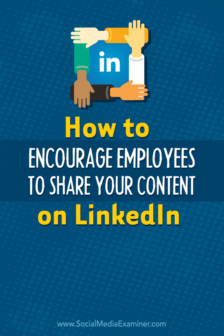 Kako spodbuditi zaposlene, da delijo vašo vsebino na LinkedIn: Social Media Examiner