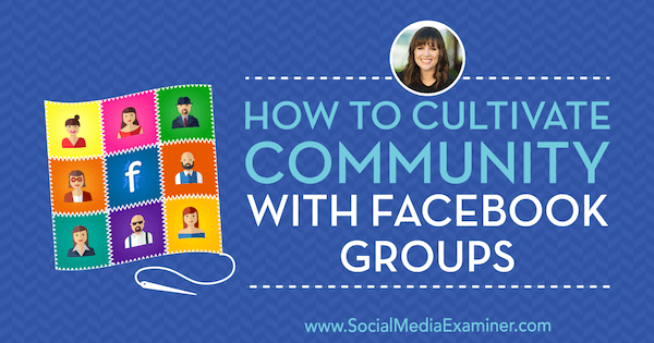 Kako gojiti skupnost s skupinami na Facebooku z vpogledi Dana Malstaff v Podcast za trženje socialnih medijev.