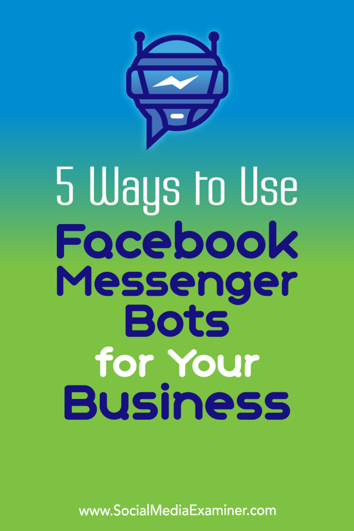 5 načinov uporabe Facebook Messenger botov za vaše podjetje, ki ga je izvedla Ana Gotter v programu Social Media Examiner.