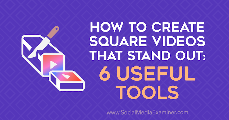 Kako ustvariti kvadratne videoposnetke, ki izstopajo: 6 uporabnih orodij Erin Sanchez v programu Social Media Examiner.