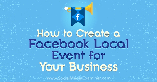 Kako ustvariti Facebook lokalni dogodek za svoje podjetje: Izpraševalec socialnih medijev
