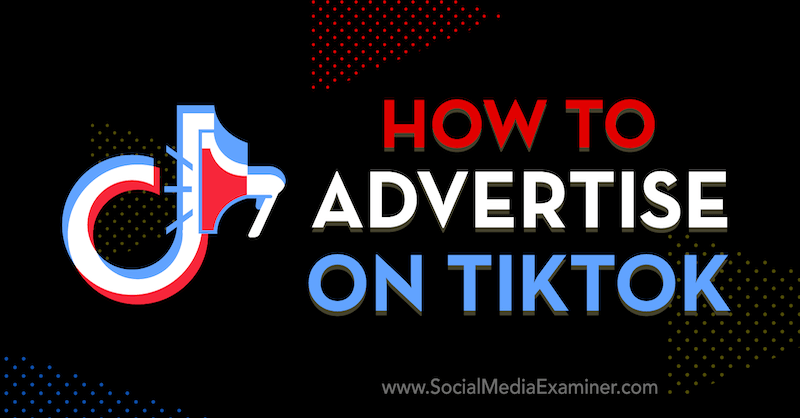 Kako oglaševati na TikTok: Social Media Examiner