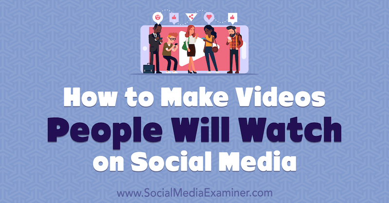 Kako narediti videoposnetke, ki si jih bodo ljudje gledali v družabnih medijih: Social Media Examiner