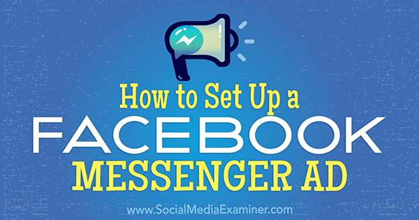 Kako nastaviti oglas Facebook Messenger avtorja Tammy Cannon na Social Media Examiner.