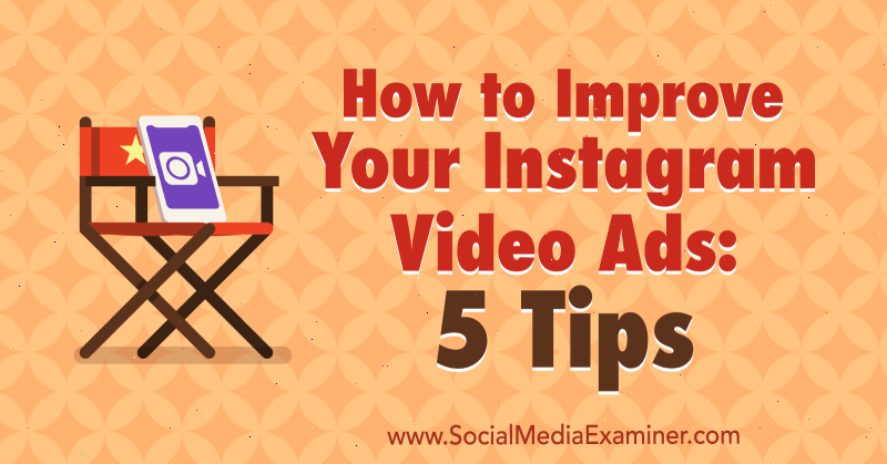Kako izboljšati svoje videooglase v Instagramu: 5 nasvetov Mitta Raya v programu Social Media Examiner.