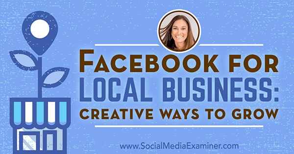 Facebook za lokalna podjetja: ustvarjalni načini za rast, ki vključuje vpoglede Anisse Holmes v podcastu Social Media Marketing.