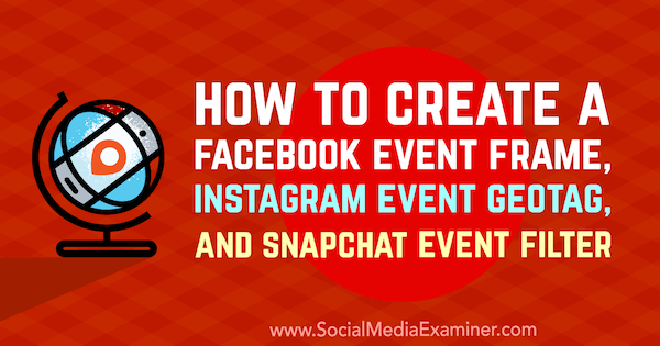 Kako ustvariti Facebook Event Frame, Instagram Event GeoTag in Snapchat Filter dogodkov Kristi Hines na Social Media Examiner.