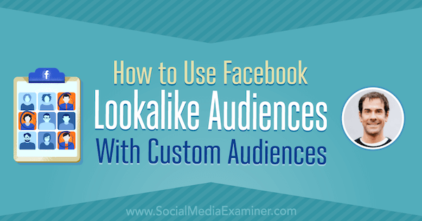 Kako uporabiti Facebook Lookalike občinstvo z občinstvom po meri, ki vsebuje vpoglede Ricka Mulreadyja v podcastu Social Media Marketing.