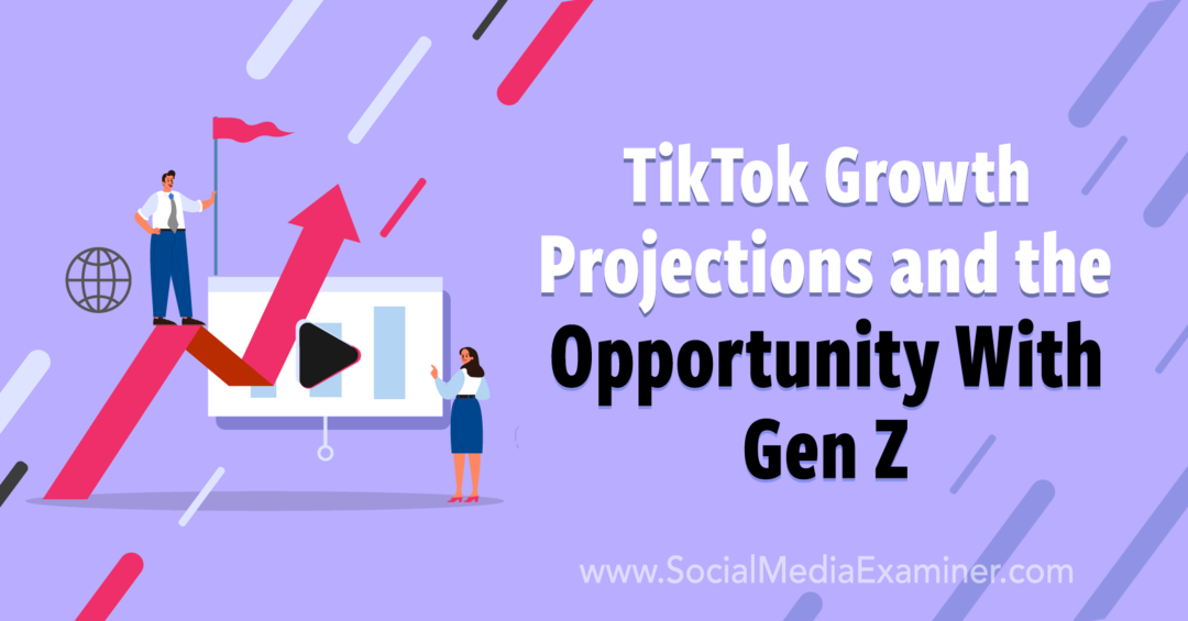 Projekcije rasti TikTok in priložnost z generacijo Z: Social Media Examiner