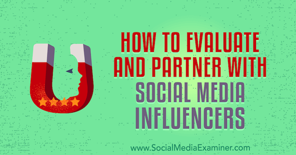 Kako oceniti in sodelovati z vplivalci socialnih medijev, avtor Lilach Bullock na Social Media Examiner.