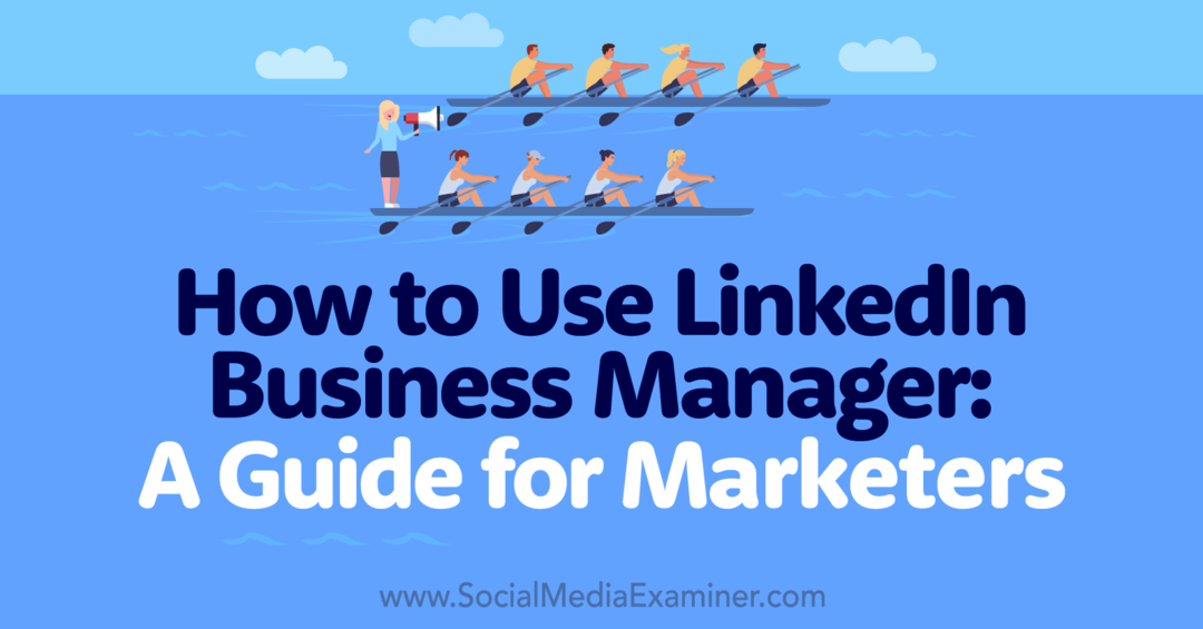 Kako uporabljati LinkedIn Business Manager: vodnik za tržnike – preizkuševalec družbenih medijev