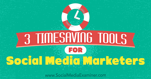 3 Orodja za varčevanje s časom za tržnike družabnih medijev, avtor Sweta Patel na Social Media Examiner.