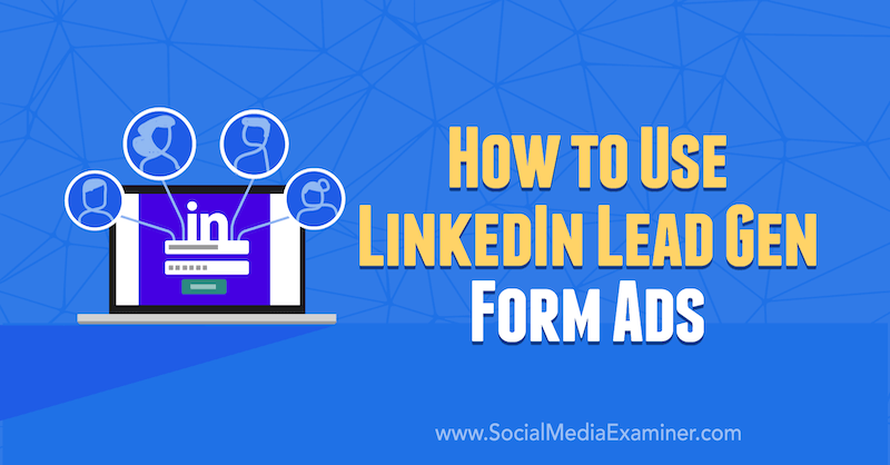 Kako uporabljati LinkedIn Lead Gen Form Ads avtorja AJ Wilcox na Social Media Examiner.