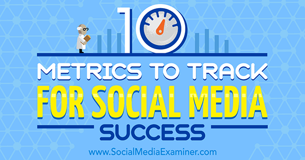 10 meritev za sledenje uspehu socialnih medijev Aaron Agius na Social Media Examiner.