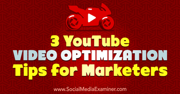 3 nasveti za optimizacijo videoposnetkov v YouTubu za tržnike, avtor Richa Pathak v programu Social Media Examiner.