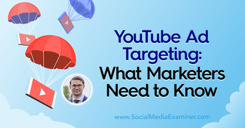 YouTube ciljanje oglasov: kaj morajo tržniki vedeti, vključno z vpogledi Aleric Heck v Podcast za trženje socialnih medijev.