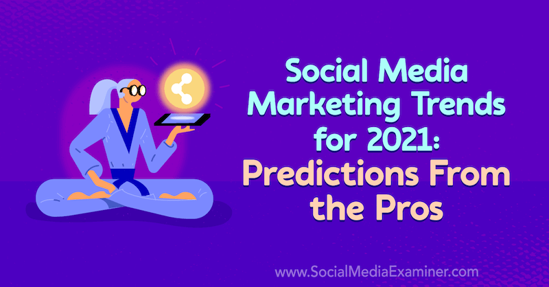 Trendi trženja socialnih medijev za leto 2021: napovedi prednosti Lise D. Jenkins na Social Media Examiner.