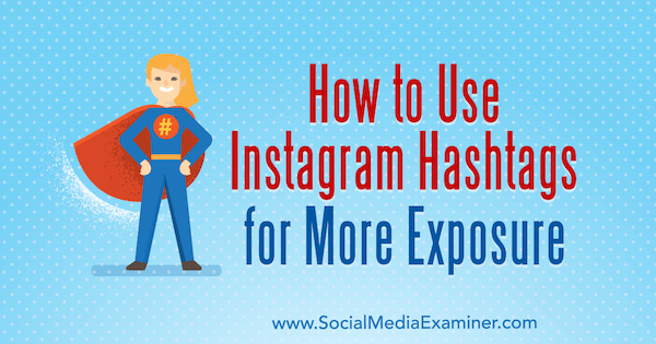 Kako uporabiti hashtago Instagram za večjo izpostavljenost, ki ga je objavila Ana Gotter na Social Media Examiner