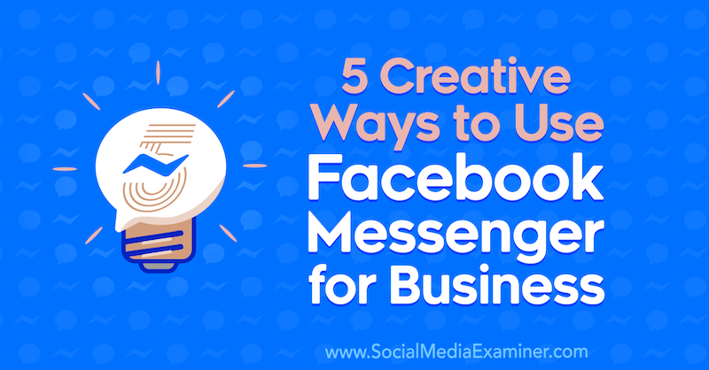 5 kreativnih načinov uporabe Facebook Messengerja za podjetja, avtor Jessica Campos v programu Social Media Examiner.