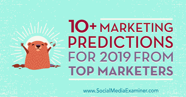 10+ tržnih napovedi za leto 2019 od najboljših tržnic, avtor Lisa D. Jenkins na Social Media Examiner.
