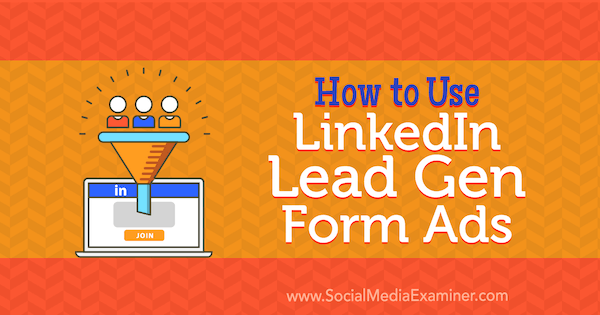 Kako uporabiti oglase LinkedIn Lead Gen Form, ki jih je napisal Julbert Abraham na Social Media Examiner.