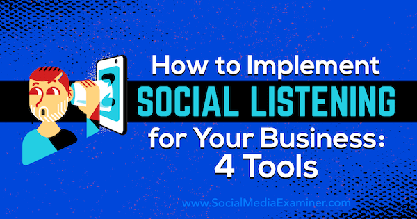 Kako uporabiti socialno poslušanje za vaše podjetje: 4 orodja Lilach Bullock na Social Media Examiner.