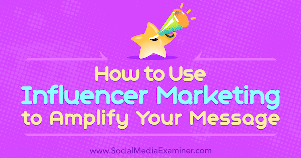 Kako uporabiti trženje Influencer za ojačanje vašega sporočila Toma Augenthalerja na Social Media Examiner.