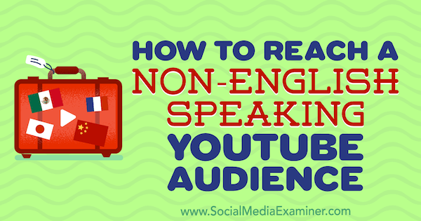 Kako doseči občinstvo, ki ne govori angleško, YouTube, avtor Thomas Martin na Social Media Examiner.