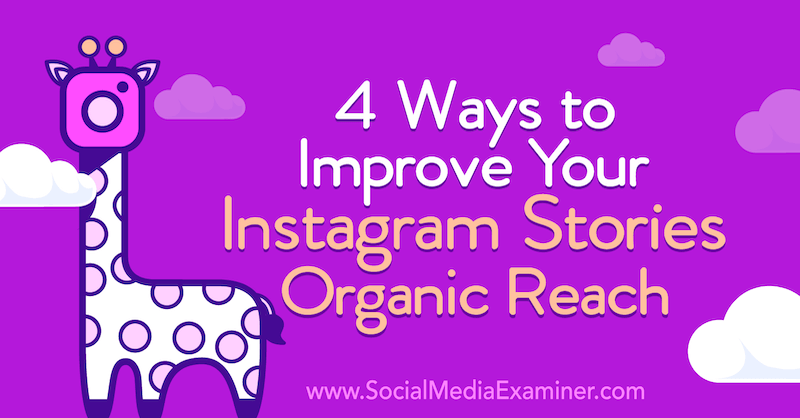 4 načini za izboljšanje vaših zgodb v Instagramu Organic Reach: Social Media Examiner