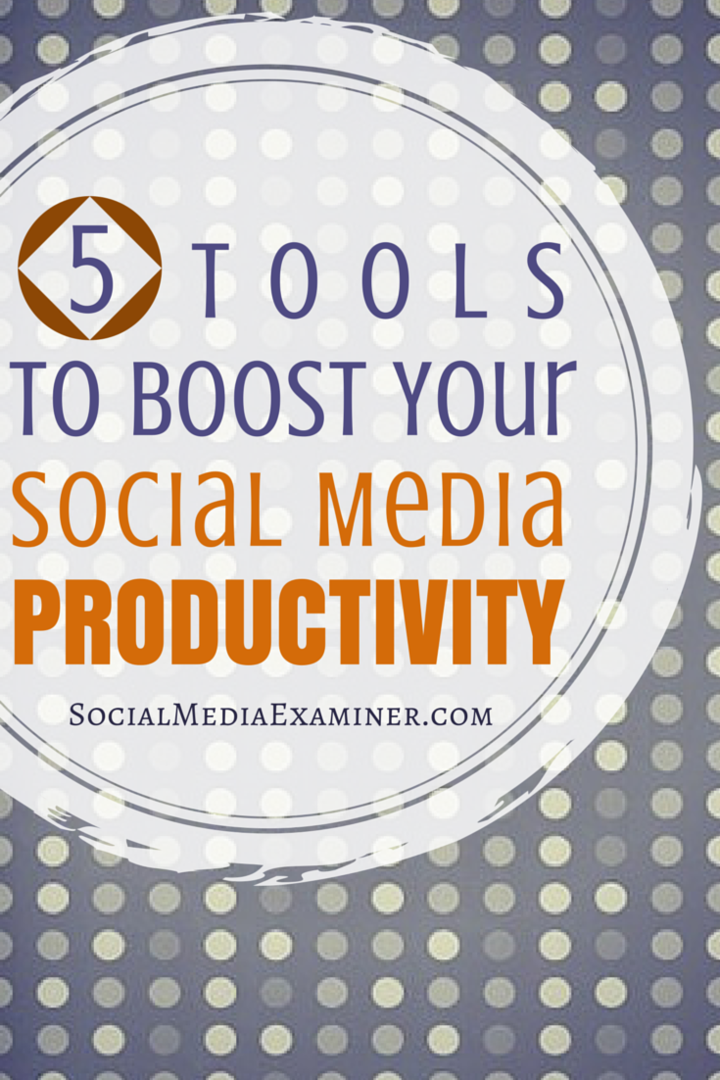 5 orodij za povečanje vaše storilnosti v družabnih medijih: Social Media Examiner
